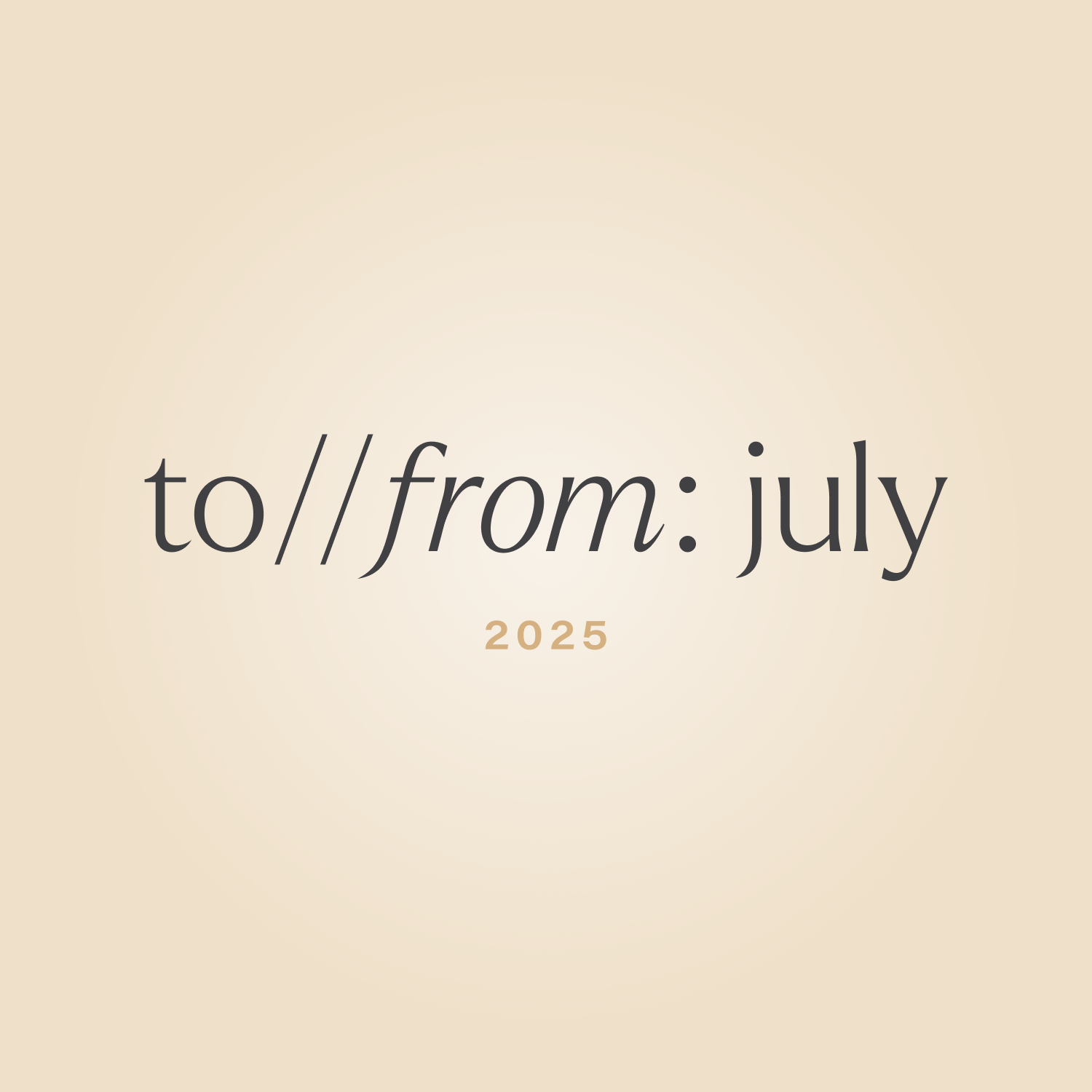 to//from: july 2025 edition