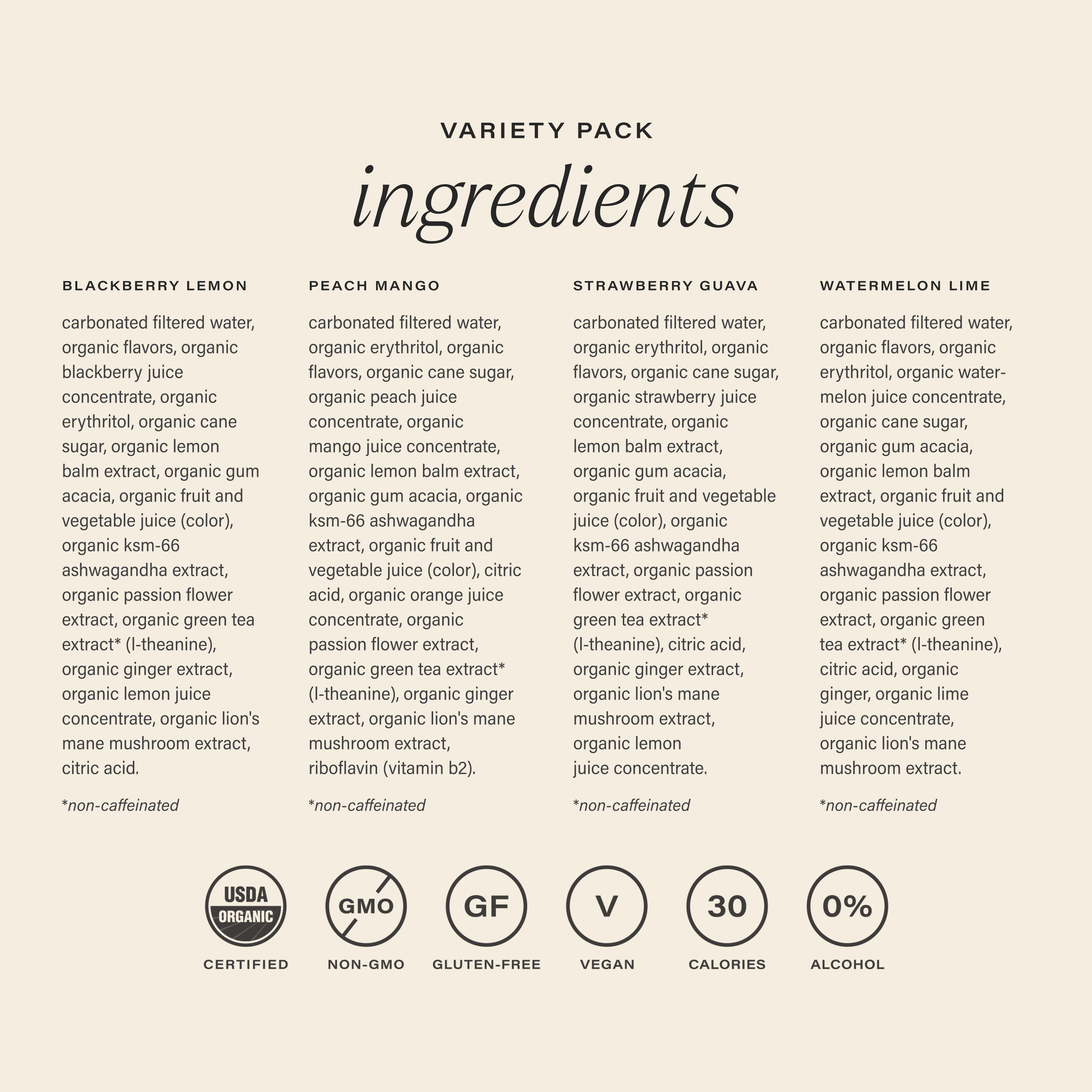 variety pack ingredients. blackberry lemon, peach mango, strawberry guava, watermelon lime. USDA certified organic, non-gmo, gluten-free, vegan, 30 calories.